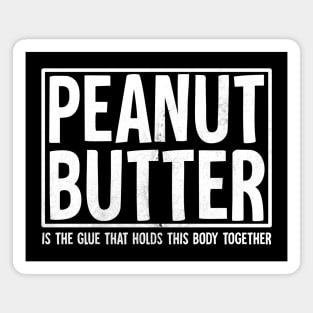 Peanut Butter is the glue that holds this body together Magnet